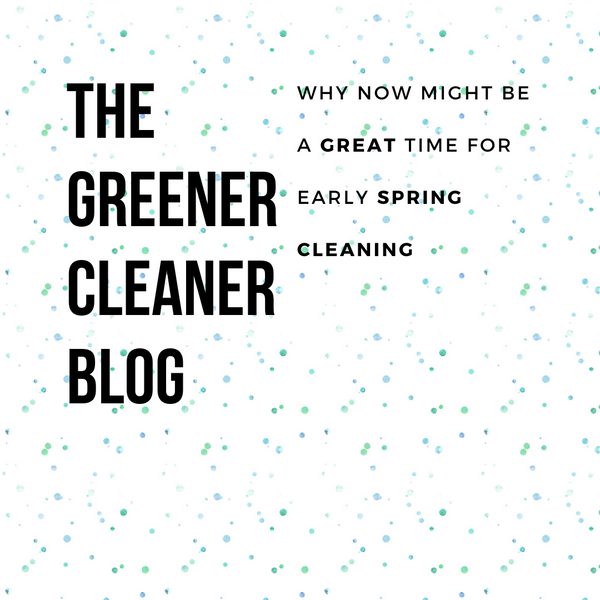 Why It's a Great Time for Early Spring Cleaning
